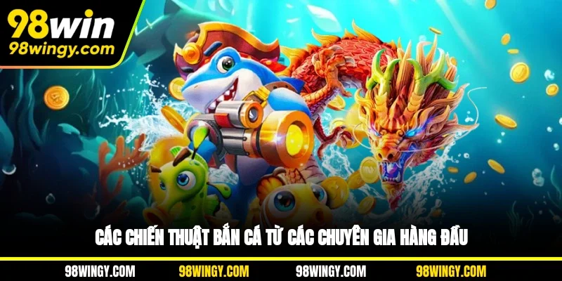 Các chiến thuật bắn cá từ các chuyên gia hàng đầu