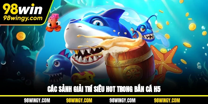 Các sảnh giải trí siêu hot trong bắn cá H5