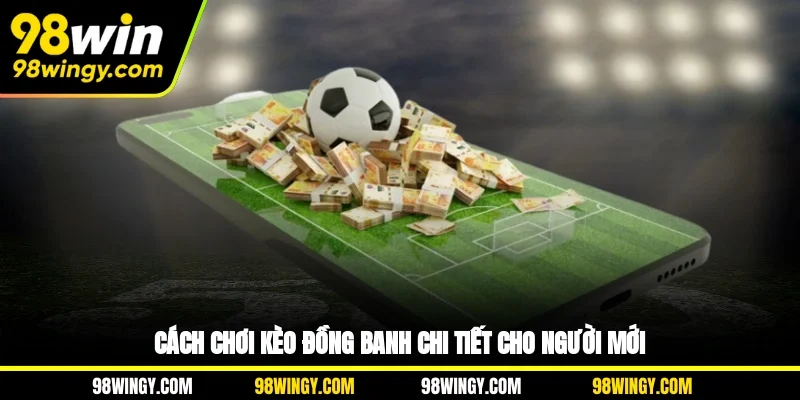 Cách chơi kèo đồng banh chi tiết cho người mới