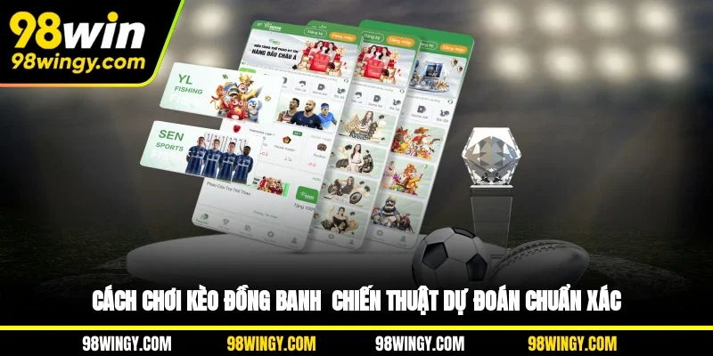 Cách Chơi Kèo Đồng Banh - Chiến Thuật Dự Đoán Chuẩn Xác