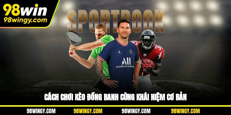 Cách chơi kèo đồng banh cùng khái niệm cơ bản