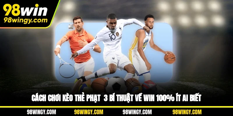 Cách Chơi Kèo Thẻ Phạt - 3 Bí Thuật Về Win 100% Ít Ai Biết