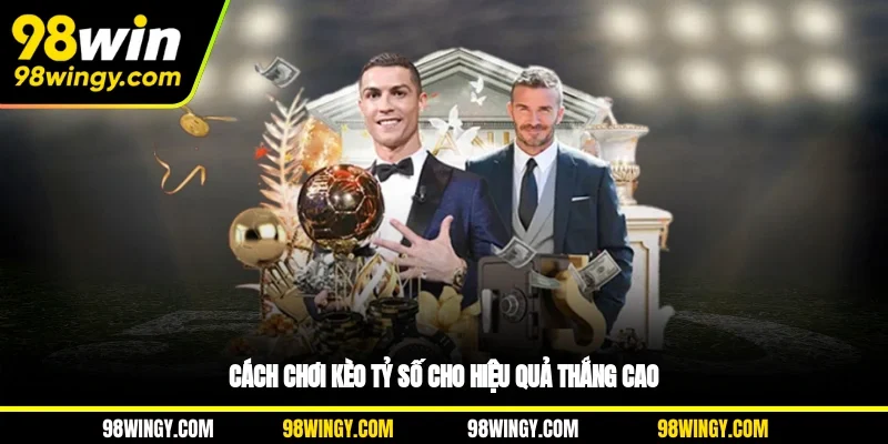 Cách chơi kèo tỷ số cho hiệu quả thắng cao