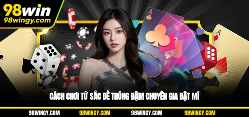 Cách chơi Tứ Sắc dễ trúng đậm chuyên gia bật mí