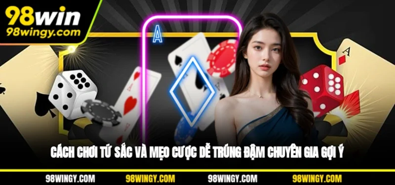 Cách Chơi Tứ Sắc Và Mẹo Cược Dễ Trúng Đậm Chuyên Gia Gợi Ý