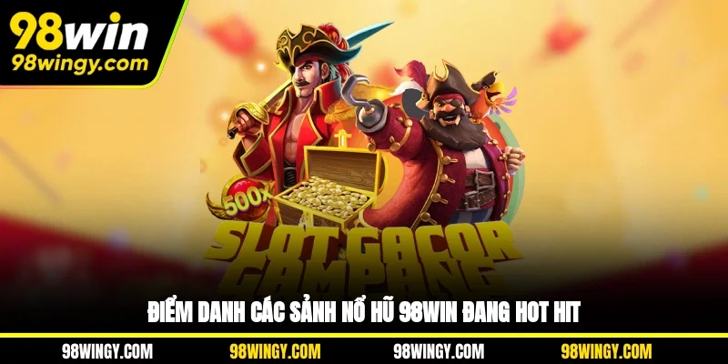 Điểm danh các sảnh nổ hũ 98WIN đang hot hit