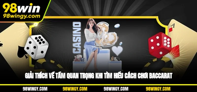 Giải thích về tầm quan trọng khi tìm hiểu cách chơi Baccarat