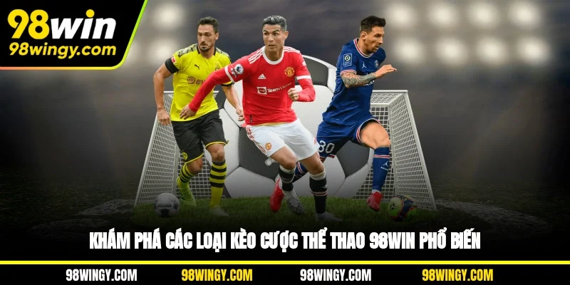 Khám phá các loại kèo cược thể thao 98WIN phổ biến