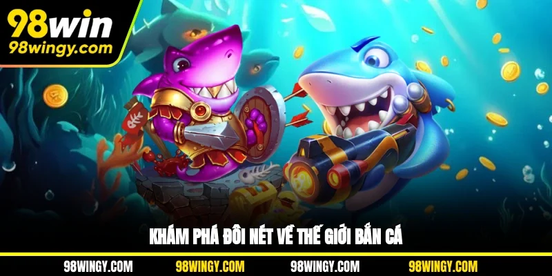 Khám phá đôi nét về thế giới bắn cá