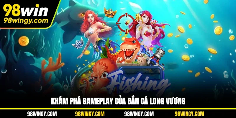 Khám phá Gameplay của bắn cá LongVương