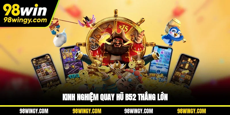 Kinh nghiệm quay hũ B52 thắng lớn