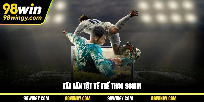 Tất tần tật về thể thao 98WIN