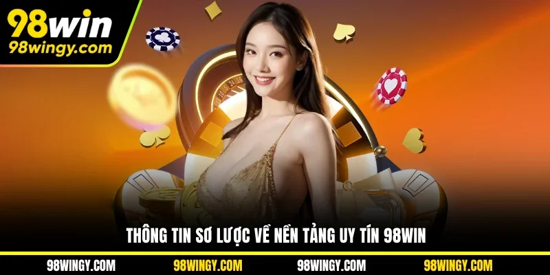 Thông tin sơ lược về nền tảng uy tín 98WIN