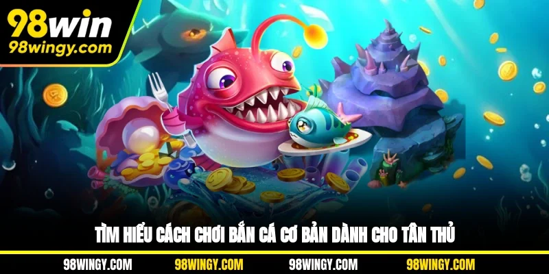 Tìm hiểu cách chơi bắn cá cơ bản dành cho tân thủ