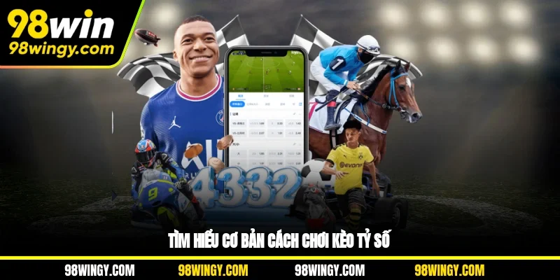 Tìm hiểu cơ bản cách chơi kèo tỷ số