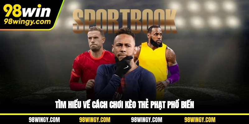 Tìm hiểu về cách chơi kèo thẻ phạt phổ biến